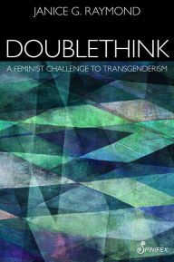 Title: Doublethink: A Feminist Challenge to Transgenderism, Author: Janice G. Raymond