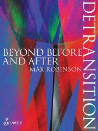 Title: Detransition: Beyond Before and After, Author: Max Robinson