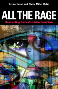 Title: All The Rage: Reasserting Radical Lesbian Feminism, Author: Lynne Harne