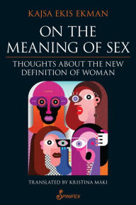 Title: On the Meaning of Sex: Thoughts about the New Definition of Woman, Author: Kajsa Ekis Ekman
