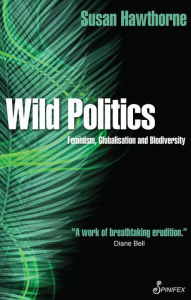 Title: Wild Politics: Feminism, Globalisation and Biodiversity, Author: Susan Hawthorne PhD