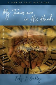 Title: My Times are in His Hands: The Secret of Contentment, Author: Robyn L Bradley