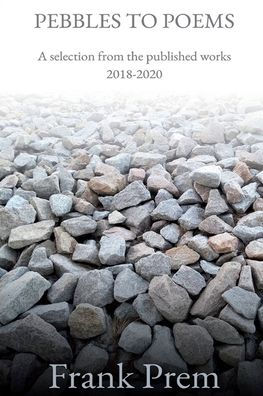 Pebbles to Poems: A selection from the published works 2018-2020