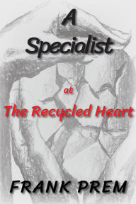 Title: A Specialist at The Recycled Heart, Author: Frank Prem