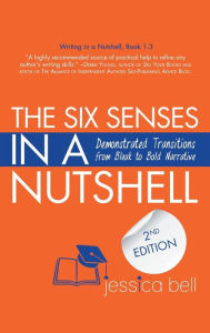 Title: The Six Senses in a Nutshell: Demonstrated Transitions from Bleak to Bold Narrative, Author: Jessica Bell