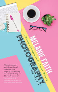 Title: Photography for Writers: A Writer's Companion for Image-Making, Author: Melanie Faith