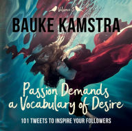 Title: Passion Demands a Vocabulary of Desire: Volume 3: 101 Tweets to Inspire Your Followers, Author: Bauke Kamstra