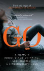 GO: A Memoir about Binge-drinking, Self-hatred, and Finding Happiness