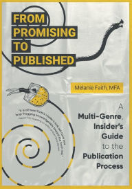 Title: From Promising to Published: A Multi-Genre, Insider's Guide to the Publication Process, Author: Melanie Faith