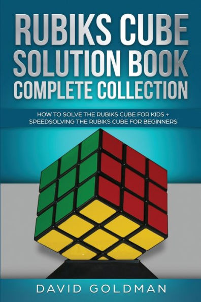 Rubik's Cube Solution Book Complete Collection: How to Solve the Rubik's Cube Faster for Kids + Speedsolving the Rubik's Cube for Beginners