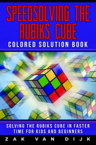 Speedsolving the Rubik's Cube Colored Solution Book: Solving the Rubik's Cube in Faster Time for Kids and Beginners