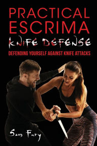 Title: Practical Escrima Knife Defense: Filipino Martial Arts Knife Defense Training, Author: Sam Fury