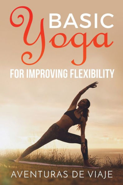 Basic Yoga for Improving Flexibility: Flexibility and Strength Sequences