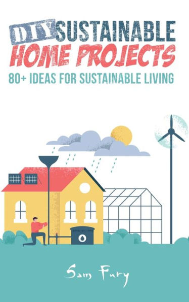 DIY Sustainable Home Projects: 80+ Ideas for Sustainable Living