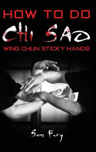 Title: How To Do Chi Sao: Wing Chun Sticky Hands, Author: Sam Fury