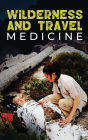 Wilderness and Travel Medicine: A Complete Wilderness Medicine and Travel Medicine Handbook