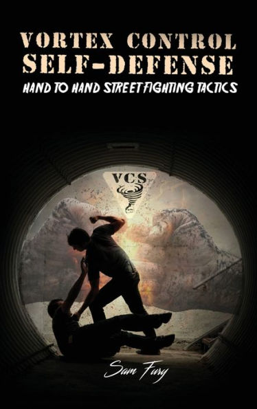 Vortex Control Self-Defense: Hand to Hand Street Fighting Tactics