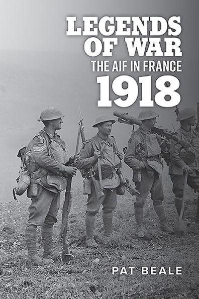 Legends of War: The AIF in France 1918