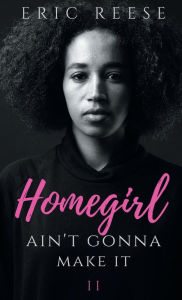 Title: Homegirl Ain't Gonna Make It, Author: Eric Reese