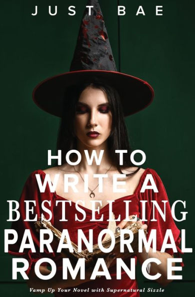 How to Write a Bestselling Paranormal Romance: Vamp Up Your Novel with Supernatural Sizzle