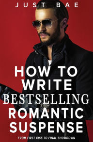 Title: How to Write Bestselling Romantic Suspense: From First Kiss to Final Showdown, Author: Just Bae