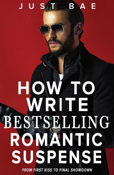 How to Write Bestselling Romantic Suspense: From First Kiss Final Showdown