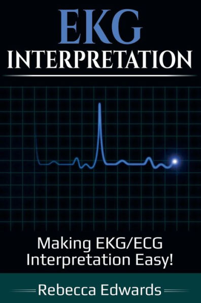 EKG Interpretation: Making EKG/ECG Interpretation Easy!