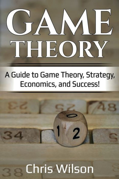 Game Theory: A Guide to Theory, Strategy, Economics, and Success!