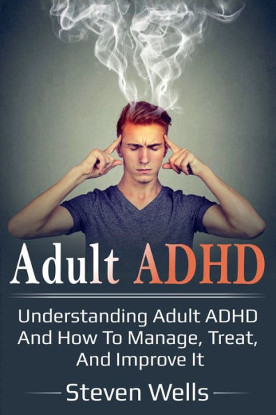 adult ADHD: Understanding ADHD and how to manage, treat, improve it
