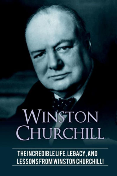 Winston Churchill: The incredible life, legacy, and lessons from Churchill!