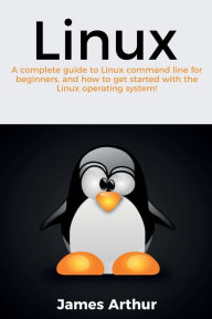 Title: Linux: A complete guide to Linux command line for beginners, and how to get started with the Linux operating system!, Author: James Arthur