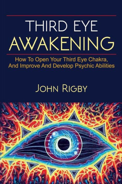 third Eye Awakening: the eye, techniques to open how enhance psychic abilities, and much more!