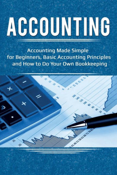 Accounting: Accounting Made Simple for Beginners, Basic Principles and How to Do Your Own Bookkeeping