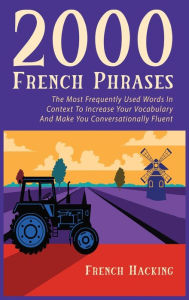 Title: 2000 French Phrases - The most frequently used words in context to increase your vocabulary and make you conversationally fluent, Author: French Hacking