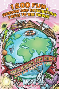 Title: 1200 Fun, Random & Interesting Facts To Win Trivia! - Fact Books For Kids (Boys and Girls Age 12 - 15), Author: Scott Matthews