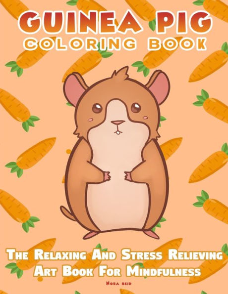 Guinea Pig Coloring Book - The Relaxing And Stress Relieving Art For Mindfulness