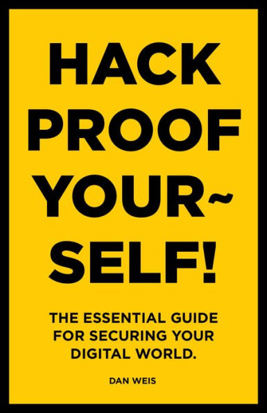 Hack Proof Yourself!: The essential guide for securing your digital world