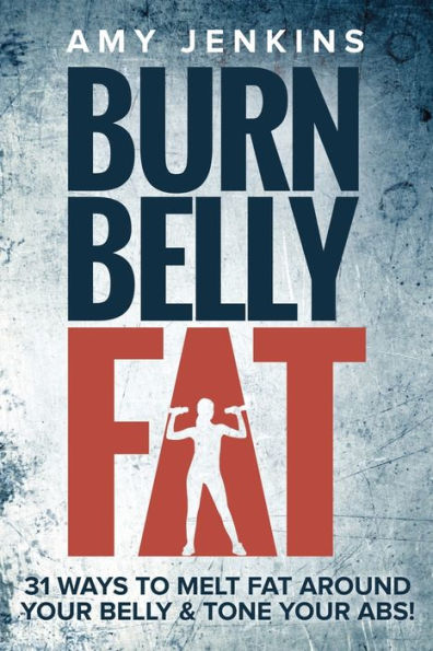 Burn Belly Fat: 31 Ways to Melt Fat Around Your Belly & Tone Your Abs!