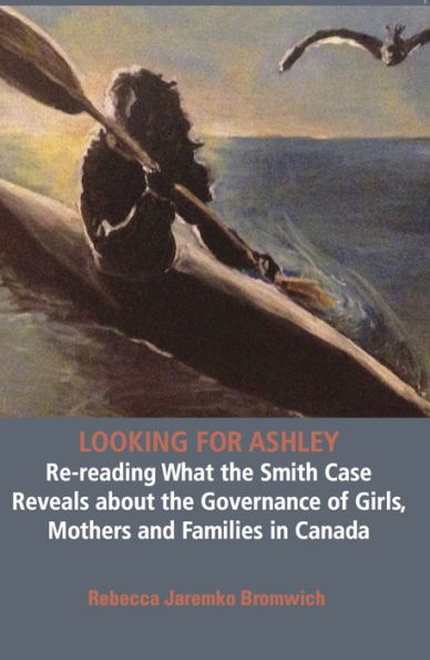 Looking for Ashley: Re-reading What the Smith Case Reveals about the Governance of Girls, Mothers and Families in Canada