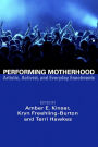 Performing Motherhood: Artistic, Activist, and Everyday Enactments