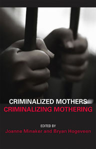 Title: Criminalized Mothers, Criminalizing Mothering, Author: Joanne Minaker