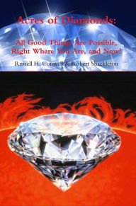 Title: Acres of Diamonds: All Good Things Are Possible, Right Where You Are, and Now!, Author: Russell H. Conwell