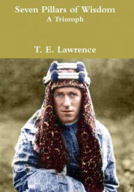 Title: Seven Pillars of Wisdom: A Triumph, Author: T. E. Lawrence