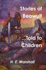 Title: Stories of Beowulf Told to Children, Author: H. E. Marshall