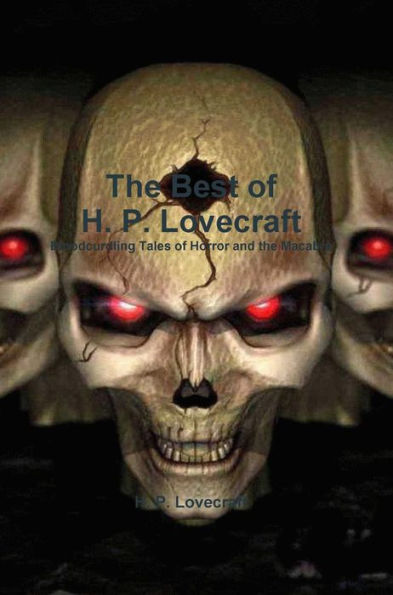 The Best of H. P. Lovecraft: Bloodcurdling Tales of Horror and the Macabre