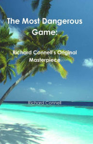 Title: The Most Dangerous Game - Richard Connell's Original Masterpiece, Author: Richard Connell