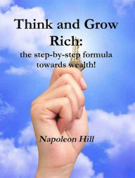 Title: Think and Grow Rich: The Step-By-Step Formula Towards Wealth!, Author: Napoleon Hill