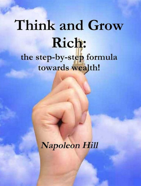 Think and Grow Rich: The Step-By-Step Formula Towards Wealth!