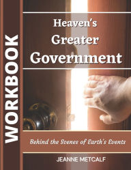 Title: Heaven's Greater Government: Behind the Scenes of Earth's Events, Author: Jeanne Metcalf