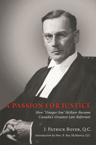 Title: A Passion for Justice: How 'Vinegar Jim' McRuer Became Canada's Greatest Law Reformer, Author: J. Patrick Boyer